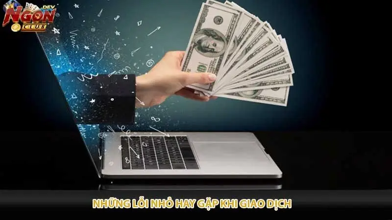 Những lỗi nhỏ hay gặp khi giao dịch