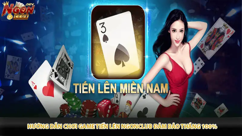 Hướng dẫn chơi game Tiến lên Ngonclub đảm bảo thắng 100%
